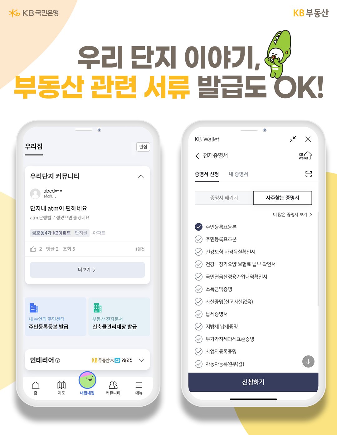 우리 단지 사람들의 이야기가 궁금하다면?  우리 아파트에 거주하는 사람들의 최대 관심사가 무엇일까요? 우리 단지 커뮤니티는 같은 단지에 거주하는 사람들의 이야기가 담겨있습니다. 커뮤니티에서 게시 글을 확인해 주세요.  ‘내집내집’ 서비스에는 KB국민은행 KB Wallet과 연계해 주민등록표등본, 초본, 건축물관리대장 등 부동산 관련 전자증명서도 발급 받을 수 있습니다(KB 국민인증서 로그인 전용 서비스).