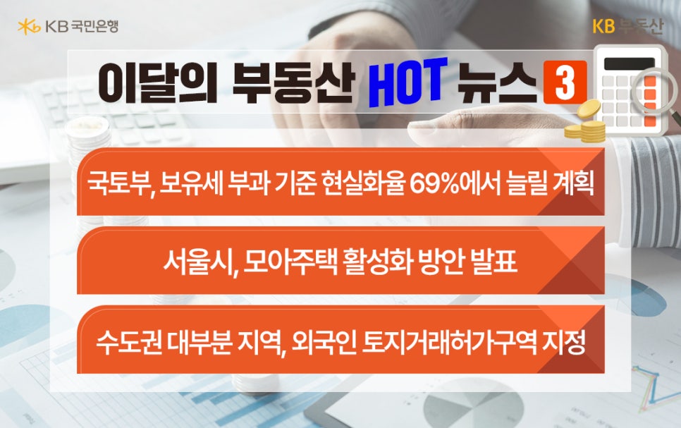 이달의 '부동산 HOT 뉴스' 3. 국토부, 보유세 부과 기준 현실화율 69%에서 늘릴 계획. 서울시, 모아주택 활성화 방안 발표. 수도권 대부분 지역, 외국인 토지거래허가구역 지정.
