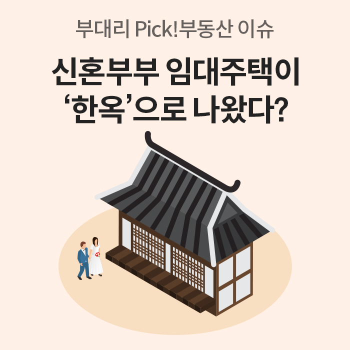 부대리 Pick! 부동산 이슈. '신혼부부' 임대주택이 '한옥'으로 나왔다?라는 제목과 한옥 및 신혼부부의 이미지가 위치해있는 모습입니다.
