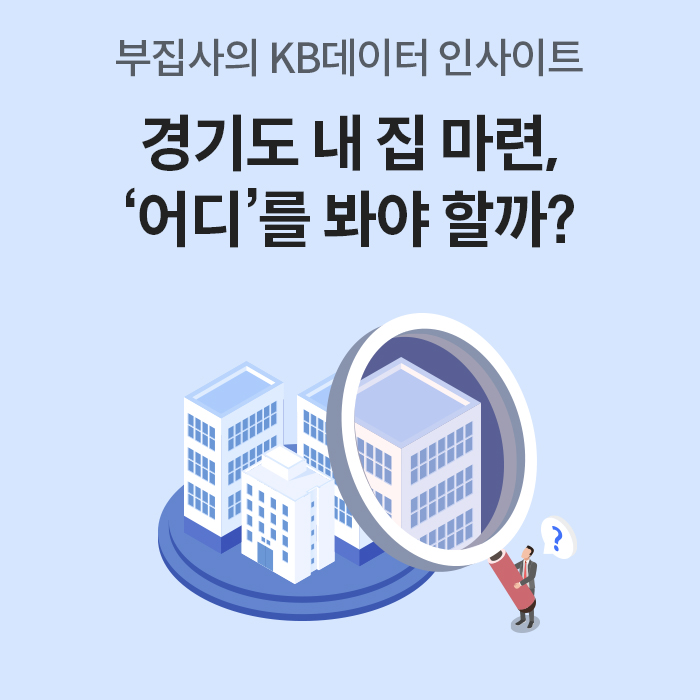 '부집사의 KB데이터 인사이트' 문구와 돋보기로 아파트를 들여다보는 일러스트. 경기도 내 집 마련 '어디'를 봐야 할까?라는 제목이 적혀 있다.