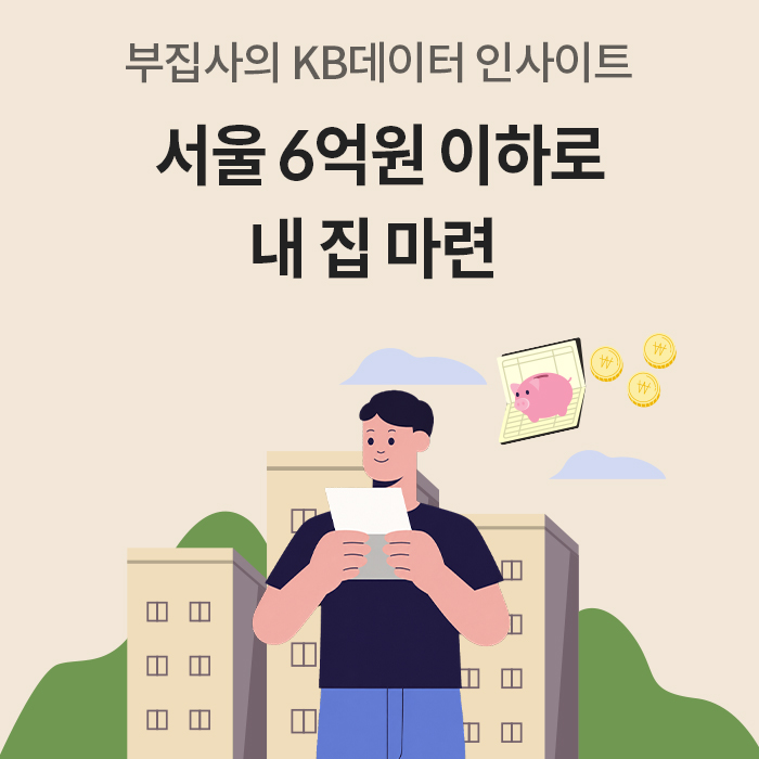 '부집사의 KB데이터 인사이트' 문구와 함께 '서울 6억원 이하로 내 집 마련'이라는 타이틀이 적혀 있다. 서류와 통장, 동전을 들고 아파트 단지 앞에 서 있는 남성의 일러스트가 그려져 있다.