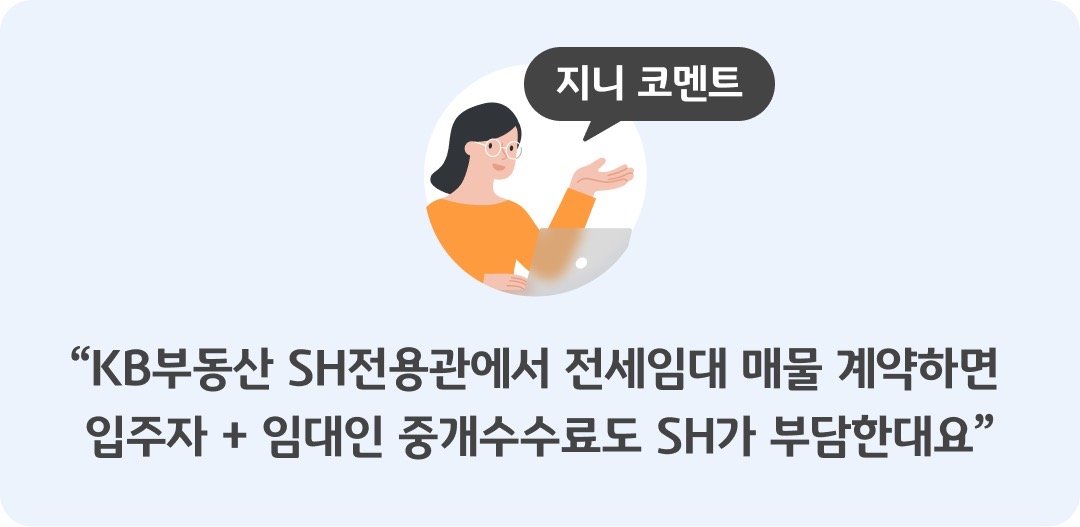 'KB부동산' SH전용관 매물추천 서비스를 이용하면 거주지 인근에서 입주를 희망하는 주택을 휴대폰으로 간편하게 찾을 수 있을 것 같네요. 특히 기존에는 입주자가 지불할 중개수수료만 SH공사가 부담했지만 KB부동산과 연계한 SH전용관 매물로 계약이 이뤄지면 임대인이 지불할 중개수수료도 SH공사가 지원해줄 방침이래요. '입주자', '집주인' 모두 '수수료'를 절약할 수 있는 희소식!