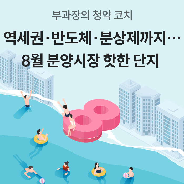 바다에서 수영을 즐기는 사람들과 빌딩 숲 사이에 대형 숫자 8이 놓여 있는 여름 테마의 일러스트 그래픽이다. 상단에는 ‘부과장의 청약 코치, 역세권·반도체·분상제까지… 8월 분양시장 핫한 단지’라는 문구가 적혀 있다.