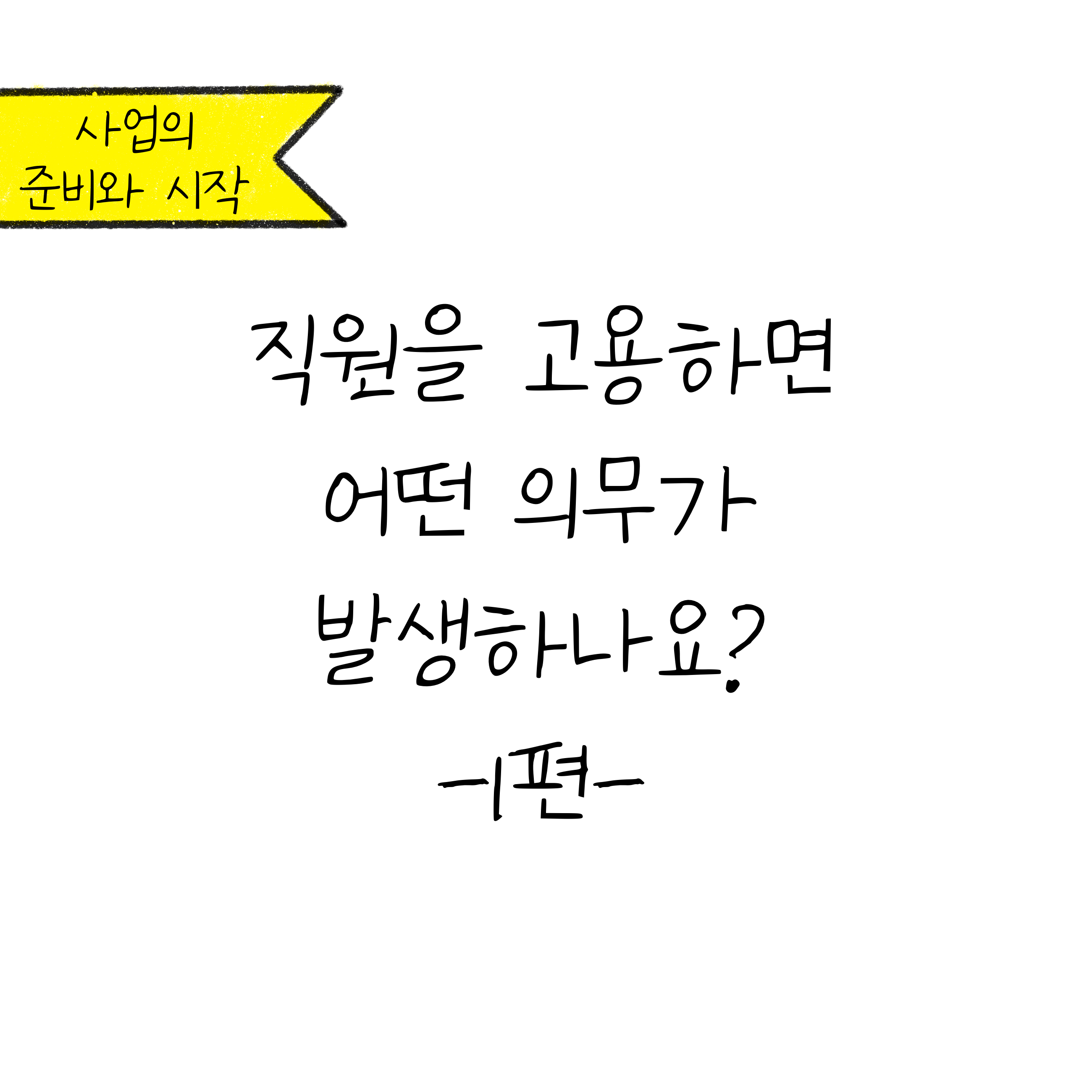 사업의 준비와 시작, 직원을 고용하면 어떤 의무가 발생하나요? 1편.