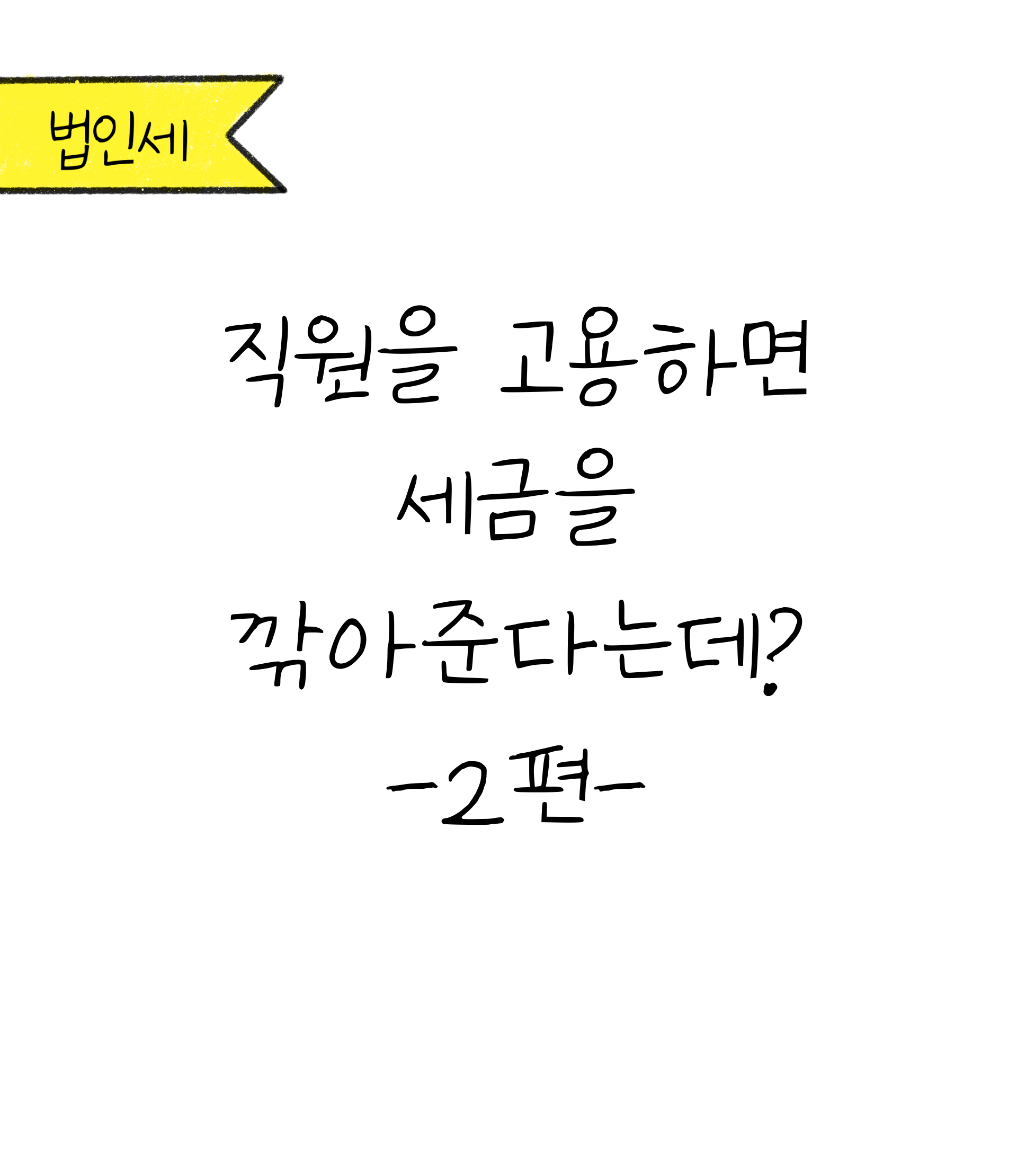 직원을 고용하면 세금을 깎아준데? 2편으로 내용을 설명하려고 하고 있다.