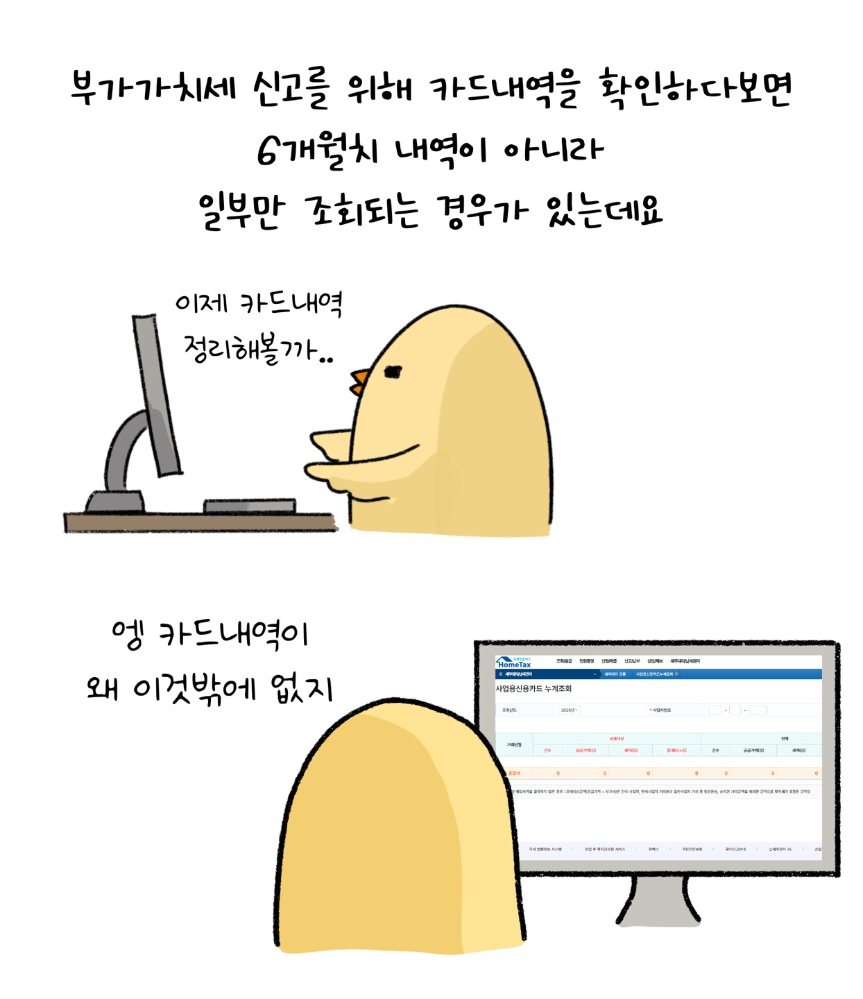 '부가가치세 신고'를 위해 '카드내역'을 확인하다 보면 6개월치 내역이 아니라 일부만 조회되는 경우가 있는데요. 병아리 캐릭터가 이렇게 말합니다. "이제 카드내역 정리해볼까.. 엥 카드내역이 왜 이것밖에 없지."