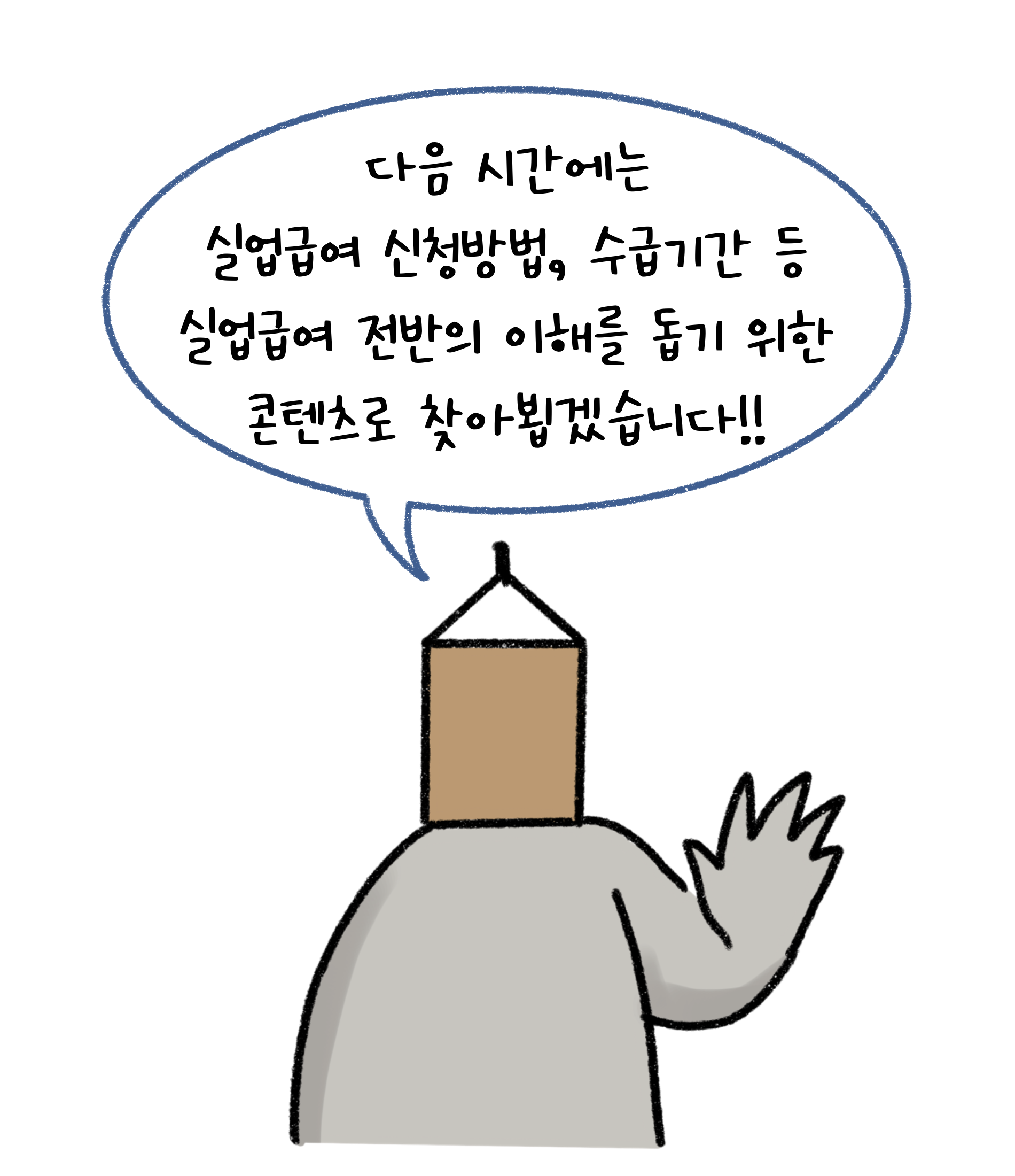 다음 시간에는 '실업급여' 신청방법, 수급기간 등 실업급여 전반의 이해를 돕기 위한 콘텐츠로 찾아뵙겠습니다!