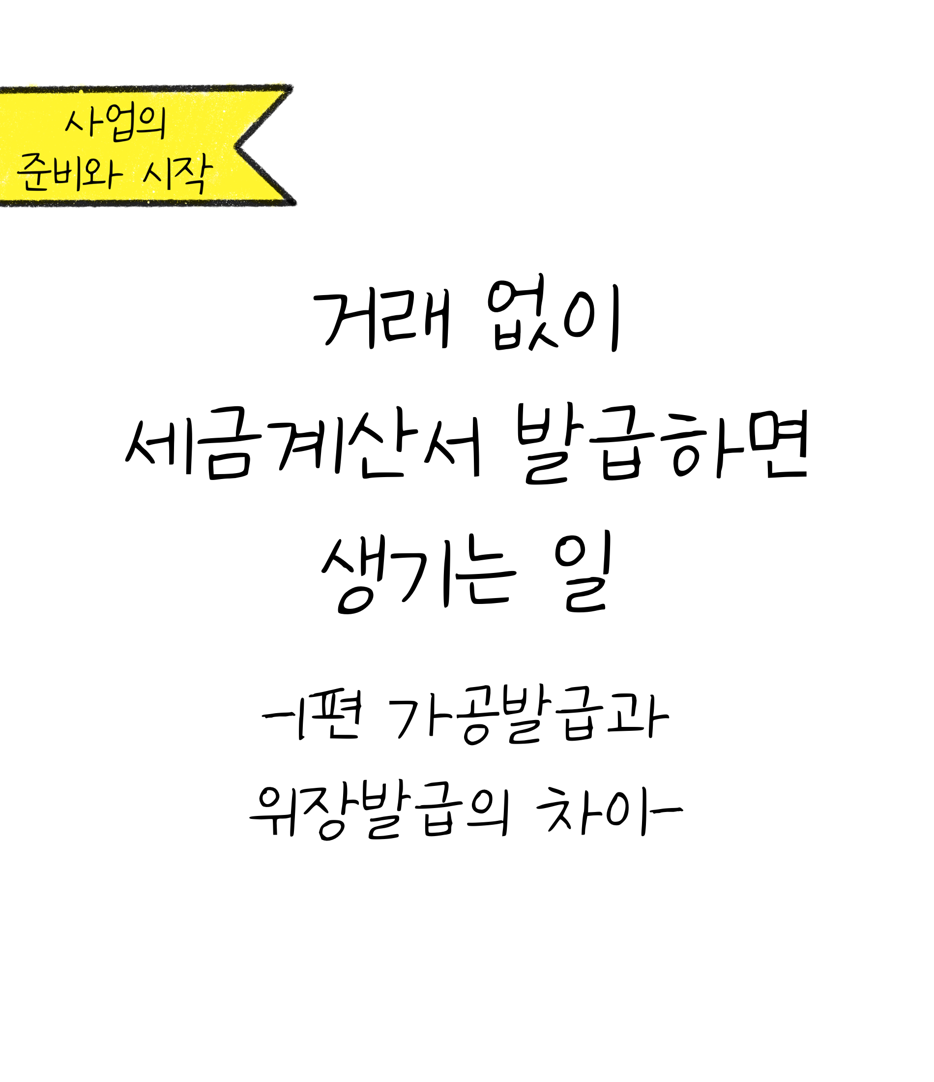 거래 없이 '세금계산서' 발급하면 생기는 일에 대한 내용을 소개하고자 하는 이미지. 검정색 선과 흰색 배경으로 이루어진 이미지이다.