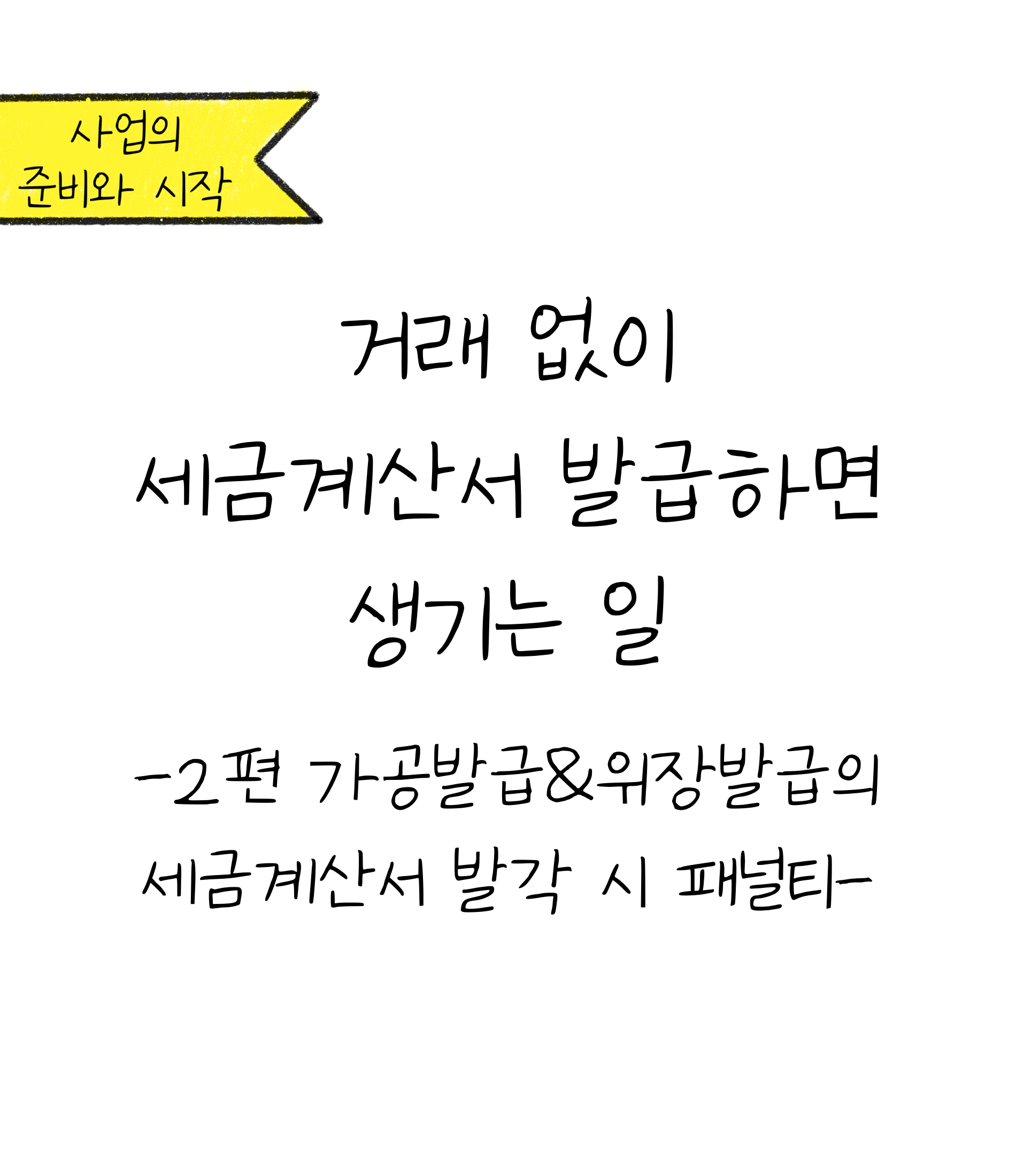 거래 없이 '세금계산서' 발급하면 생기는 일에 대한 내용을 소개하고자 하는 이미지. 검정색 선과 흰색 배경으로 이루어진 이미지이다.