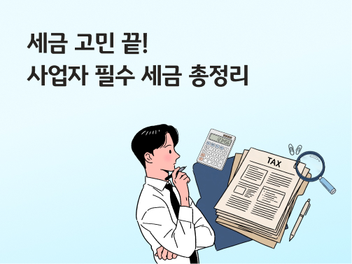 세금 고민 끝! 사업자 필수 세금 총정리 배너 이미지