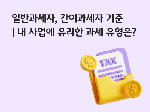 콘텐츠 제목인 '일반과세자, 간이과세자 기준ㅣ내 사업에 유리한 과세 유형은?'라고 써있는 대표 이미지이다.