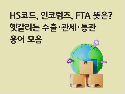 콘텐츠 타이틀인 'HS코드, 인코텀즈, FTA 뜻은? 헷갈리는 수출·관세·통관 용어 모음'이 써있다.