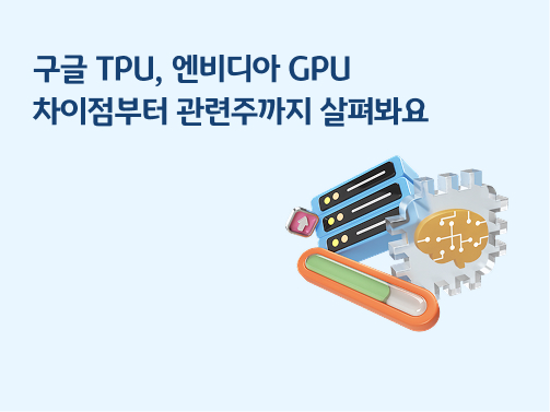 구글 TPU | 엔비디아 GPU 차이점부터 관련주까지 살펴봐요