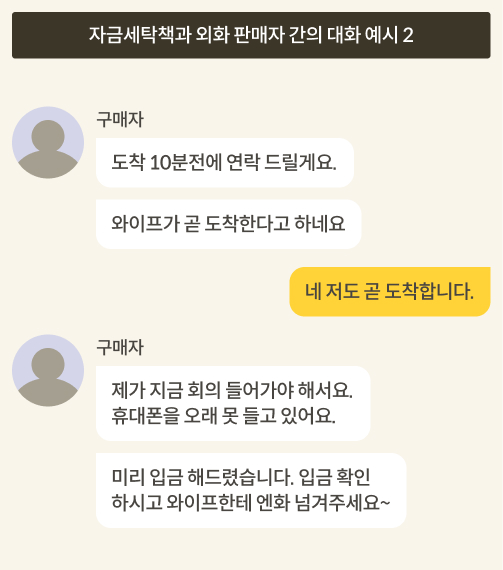 보이스피싱 자금세탁책과 개인 외화 판매자 간 대화 예시입니다. 구매자: “도착 10분 전에 연락드릴게요. 와이프가 곧 도착한다고 하네요.” 판매자: “네 저도 곧 도착합니다” 구매자: “제가 지금 회의 들어가야 해서요. 휴대폰을 오래 못 들고 있어요. 미리 입금해드렸습니다. 입금 확인하시고 와이프한테 엔화 넘겨주세요~”