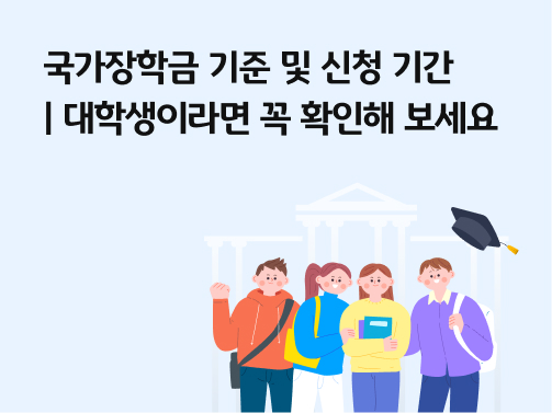 콘텐츠 제목인 '국가장학금 기준 및 신청 기간ㅣ대학생이라면 꼭 확인해 보세요'라고 써있는 대표 이미지이다.