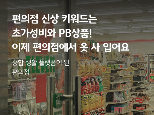 콘텐츠 제목 '편의점 신상 키워드는 초가성비와 PB상품! 이제 편의점에서 옷 사 입어요' 콘텐츠의 타이틀 이미지로, 편의점을 배경으로 하고 있다.