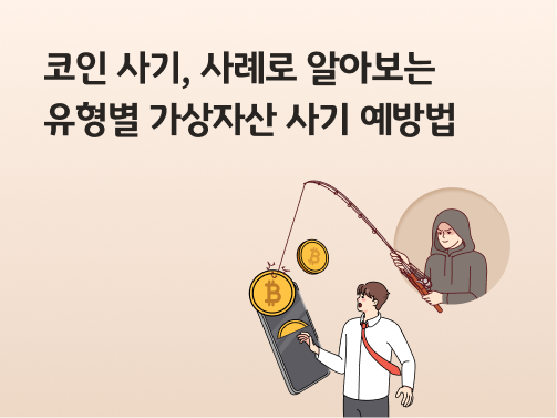 후드티를 입은 해커가 낚싯대를 이용해 가상자산을 상징하는 비트코인을 스마트폰에서 훔치려 하고,  코인 사기 피해자로 보이는 남성이 당황하며 놀라는 모습.  왼쪽 위에 '코인 사기, 사례로 알아보는 유형별 가상자산 사기 예방법'이라고 적혀 있다.