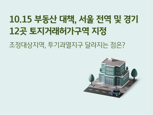 “10.15 부동산 대책 | 서울 전역, 경기 12곳 토지거래허가구역 지정. 조정대상지역, 투기과열지구 달라지는 점은?” 초록색 주택 한 채와 나무 몇 그루가 있습니다. 주택 앞에는 차도와 차 한 대가 있습니다.
