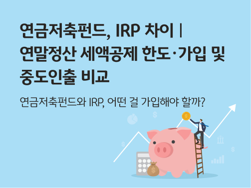 연금저축펀드, IRP 차이 | 연말정산 세액공제 한도∙가입 및 중도인출 비교 콘텐츠의 메인 이미지다.