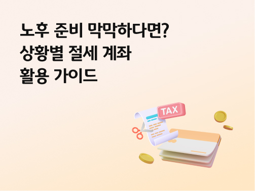 콘텐츠 제목인 '노후 준비 막막하다면? 상황별 절세 계좌 활용 가이드'라고 써있는 대표 이미지이다.
