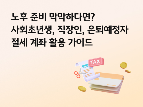 콘텐츠 제목인 '노후 준비 막막하다면? 사회초년생, 직장인, 은퇴예정자 절세 계좌 활용 가이드'라고 써있는 대표 이미지이다.