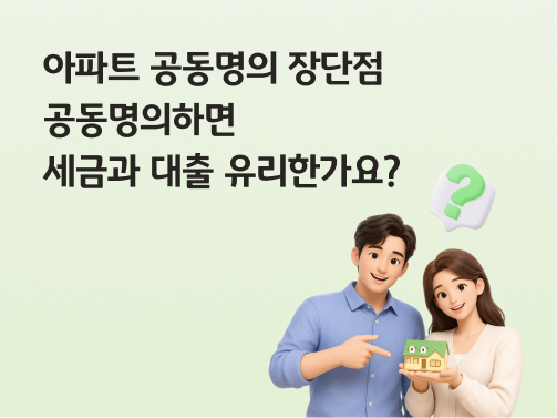 아파트 공동명의 장단점 | 공동명의 하면 세금과 대출 유리한가요?