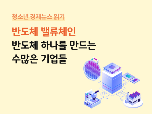 반도체 밸류체인 | 반도체 하나를 만드는 수많은 기업들이라는 제목과 함께 웨이퍼, 반도체 칩, 현미경, 반도체 공장 일러스트를 통해 반도체 밸류체인과 산업 구조를 표현했다.