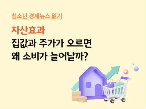 '자산효과: 집값과 주가가 오르면 왜 소비가 늘어날까?' 제목과 함께 집, 쇼핑카트, 동전, 우상향 화살표를 활용해 자산효과를 표현한 카드뉴스 표지이다.