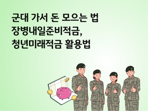 군대 가서 돈 모으는 법 | 장병내일준비적금, 청년미래적금 활용법