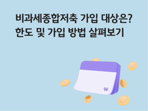 콘텐츠 제목인 '비과세종합저축 가입 대상은? 한도 및 가입 방법 살펴보기'라고 써있는 대표 이미지이다.