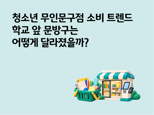 무인문구점 vs 옛날 문방구, 10대는 언제 얼마나 쓸까?