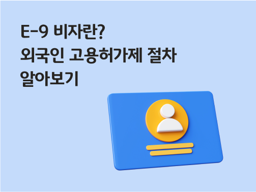 'E-9 비자란? 외국인 고용허가제 절차 알아보기'라고 써있는 대표 이미지로, E-9 비자를 발급받은 외국인 근로자의 프로필이다.