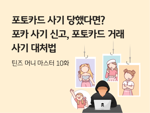 "포토카드 사기 당했다면? 포카 사기 신고, 포토카드 거래 사기 대처법. 틴즈 머니 마스터 10화" 두 장의 포토카드가 낚싯바늘에 걸려 있습니다. 포카 사기를 상징합니다. 아래에는 포카 사기꾼으로 보이는 사람이 얼굴 없이 후드를 뒤집어쓴 채 노트북을 두드리고 있습니다.