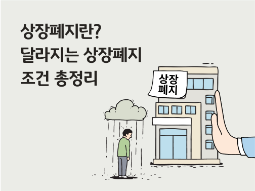 상장폐지란? 달라지는 상장폐지 조건 총정리 라는 글자가 있습니다. 그 옆에는 먹구름에 비를 맞고 있는 사람이 있고, 그 뒤에는 상장폐지라고 적힌 회사를 밀어내고 있는 손이 있습니다.