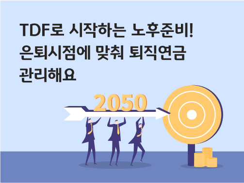 'TDF로 시작하는 노후준비! 은퇴시점에 맞춰 퇴직연금 관리해요'라고 써있는 대표 이미지로, 3명의 남자가 2050이라고 쓰여진 화살을 들고 과녁을 향해 걸어가고 있다. 