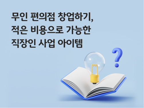 '무인 편의점 창업하기, 적은 비용으로 가능한 직장인 사업 아이템'이라고 써있는 대표 이미지로, 책 위에 전구와 물음표가 떠 있다.